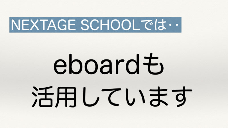 NEXTAGE SCHOOLでは、eboardも活用しています